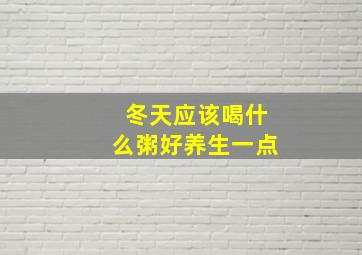 冬天应该喝什么粥好养生一点