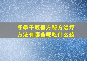 冬季干咳偏方秘方治疗方法有哪些呢吃什么药