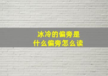 冰冷的偏旁是什么偏旁怎么读