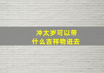 冲太岁可以带什么吉祥物进去