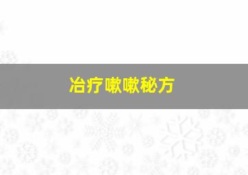 冶疗嗽嗽秘方