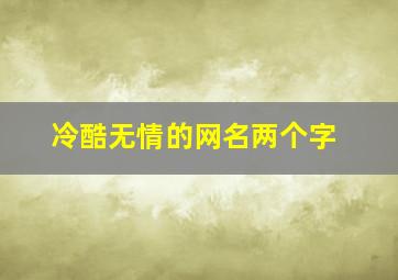 冷酷无情的网名两个字