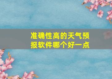 准确性高的天气预报软件哪个好一点