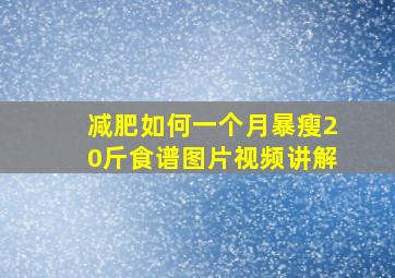 减肥如何一个月暴瘦20斤食谱图片视频讲解