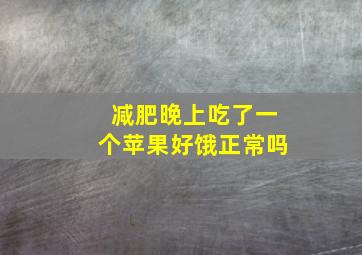 减肥晚上吃了一个苹果好饿正常吗