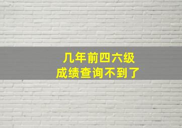 几年前四六级成绩查询不到了