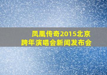 凤凰传奇2015北京跨年演唱会新闻发布会