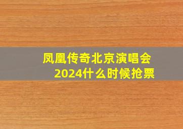 凤凰传奇北京演唱会2024什么时候抢票