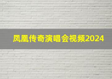 凤凰传奇演唱会视频2024