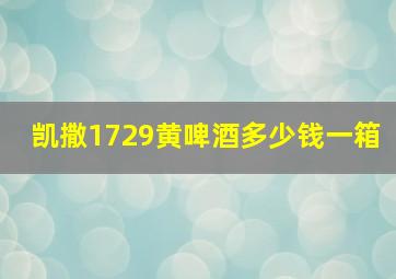 凯撒1729黄啤酒多少钱一箱