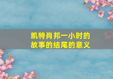 凯特肖邦一小时的故事的结尾的意义