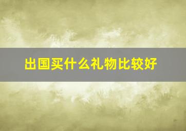 出国买什么礼物比较好