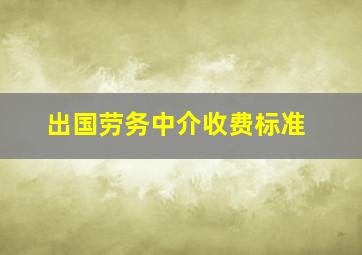 出国劳务中介收费标准