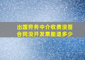 出国劳务中介收费没签合同没开发票能退多少