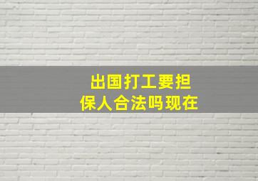 出国打工要担保人合法吗现在