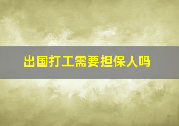 出国打工需要担保人吗