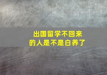 出国留学不回来的人是不是白养了