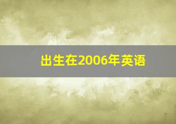 出生在2006年英语