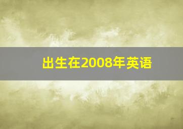 出生在2008年英语