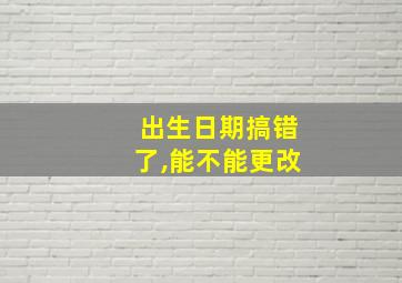 出生日期搞错了,能不能更改