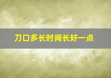 刀口多长时间长好一点