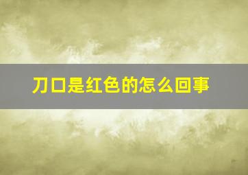 刀口是红色的怎么回事