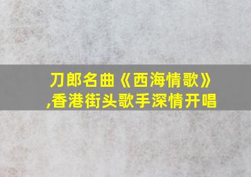 刀郎名曲《西海情歌》,香港街头歌手深情开唱