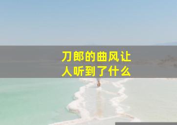 刀郎的曲风让人听到了什么