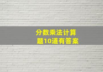 分数乘法计算题10道有答案