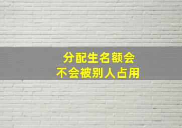 分配生名额会不会被别人占用