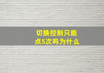 切换控制只能点5次吗为什么