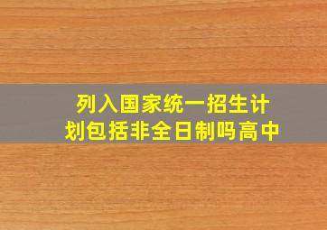 列入国家统一招生计划包括非全日制吗高中