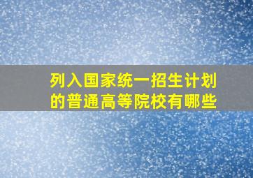 列入国家统一招生计划的普通高等院校有哪些