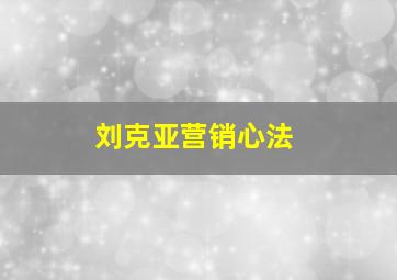 刘克亚营销心法