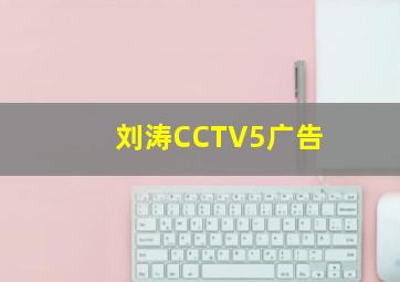 刘涛CCTV5广告