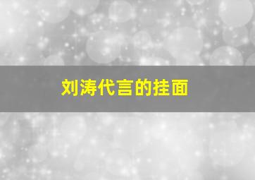 刘涛代言的挂面