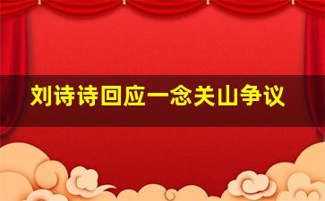 刘诗诗回应一念关山争议