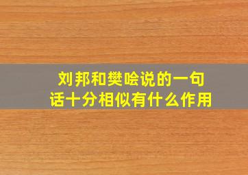 刘邦和樊哙说的一句话十分相似有什么作用