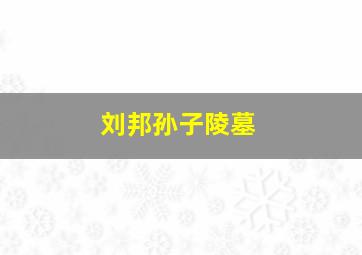 刘邦孙子陵墓