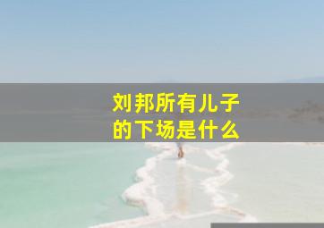 刘邦所有儿子的下场是什么