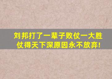 刘邦打了一辈子败仗一大胜仗得天下深原因永不放弃!