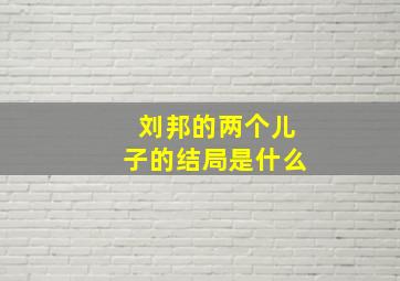 刘邦的两个儿子的结局是什么