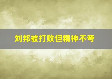 刘邦被打败但精神不夸