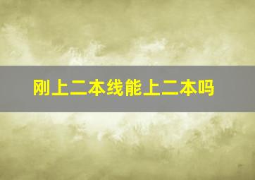 刚上二本线能上二本吗