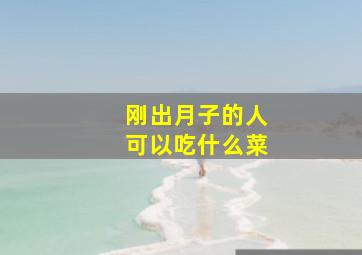 刚出月子的人可以吃什么菜