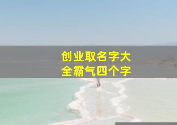 创业取名字大全霸气四个字