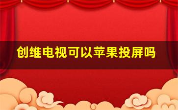 创维电视可以苹果投屏吗