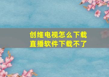 创维电视怎么下载直播软件下载不了