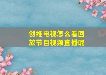 创维电视怎么看回放节目视频直播呢