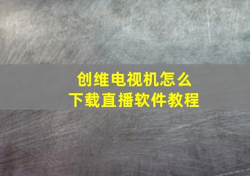 创维电视机怎么下载直播软件教程